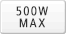 500W MAX