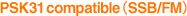 PSK31 compatible (SSB/FM)